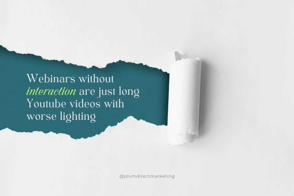 Quote graphic with torn paper design that reads: “Webinars without interaction are just long YouTube videos with worse lighting”; Plum Direct Marketing visual.