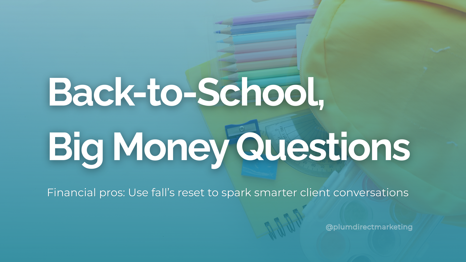 Back-to-school financial services marketing tips for advisors to spark smarter client conversations in fall.