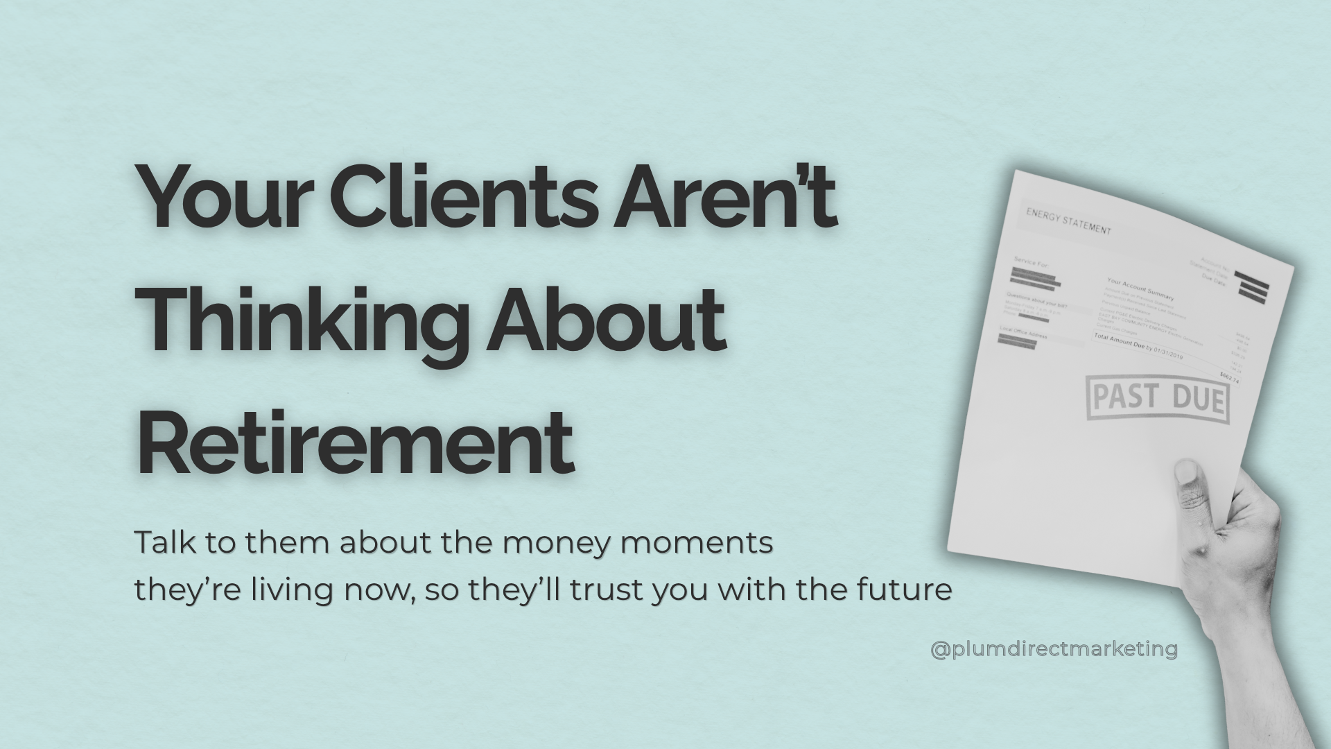 Financial Advisor Marketing Strategies: graphic with bold text 'Your Clients Aren’t Thinking About Retirement' next to a hand holding an overdue bill, highlighting the need to address clients’ current financial concerns.