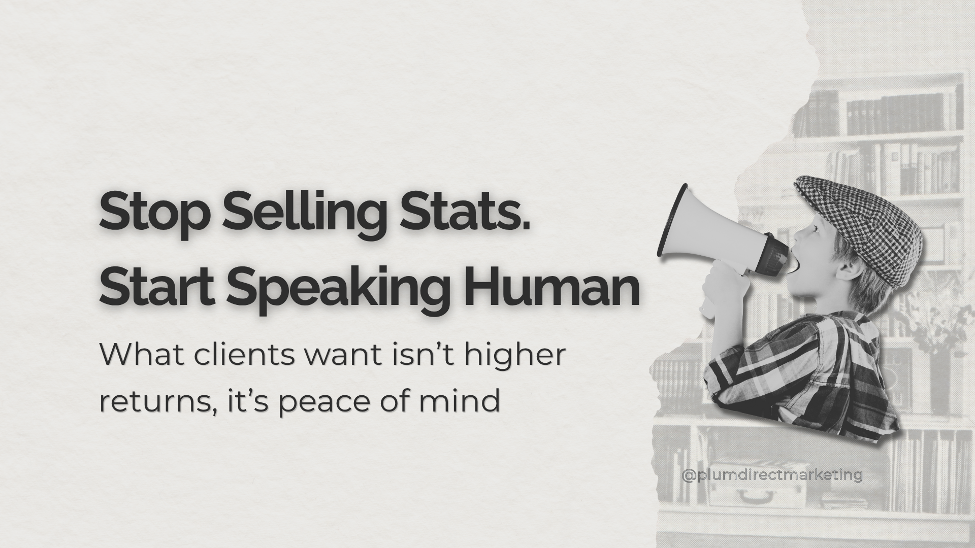 Black and white image of a boy with megaphone and quote about emotional value: “Stop Selling Stats. Start Speaking Human – What clients want is peace of mind”