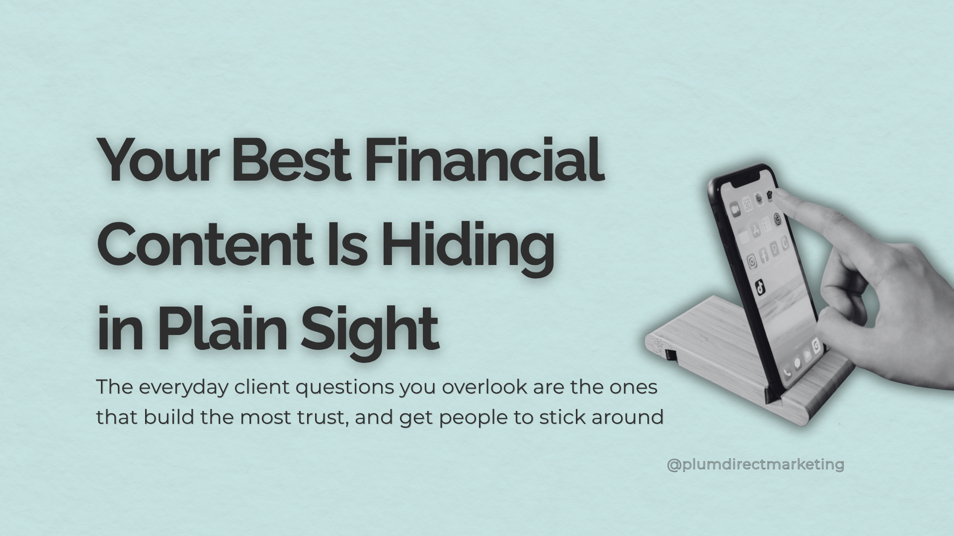 Hand using smartphone with text overlay: Your Best Financial Content Is Hiding in Plain Sight — financial content marketing tips.