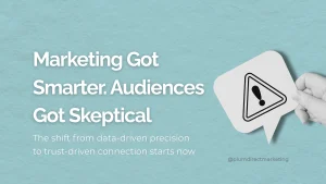 Graphic showing the headline “Marketing Got Smarter. Audiences Got Skeptical” with a warning icon, illustrating the shift from data-driven marketing to human-centered connection.
