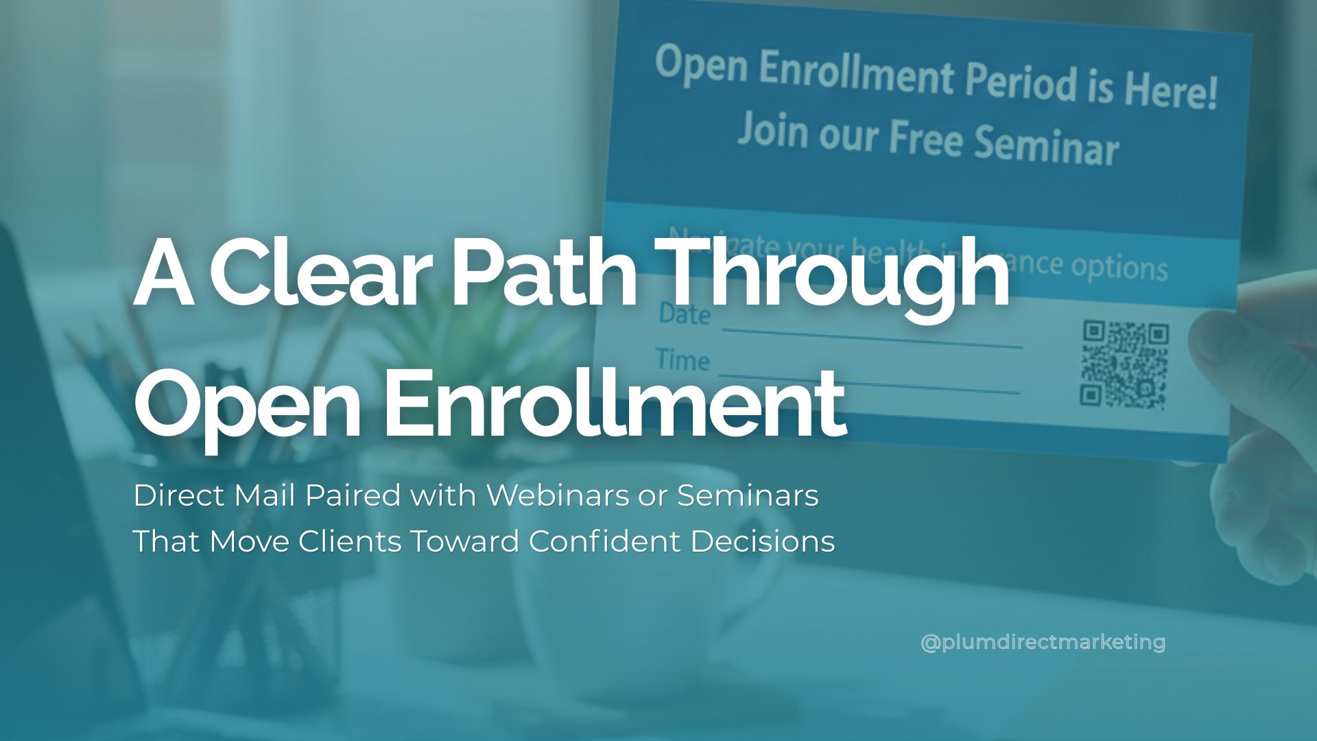 Open Enrollment Marketing visual showing a direct mail seminar invitation with a QR code, illustrating how advisors combine mailers with webinars or seminars to guide clients during the Open Enrollment period.